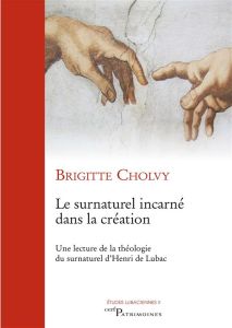 Le surnaturel incarné dans la création. Une lecture de la théologie du surnaturel d'Henri de Lubac - Cholvy Brigitte