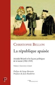 La république apaisée : Aristide Briand et les leçons politiques de la laïcité (1902-1919). Volume 2 - Bellon Christophe