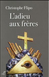 L'adieu aux frères. De la franc-maçonnerie à l'Eglise - Flipo Christophe