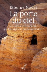 La porte du ciel. Les esséniens et Qumrân : quelles origines ? quelles postérités ? - Nodet Etienne - Rey Jean-Sébastien