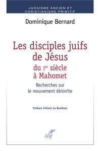 Les disciples de Jésus du Ier siècle à Mahomet. Recherches sur le mouvement ébionite - Bernard Dominique - Le Boulluec Alain