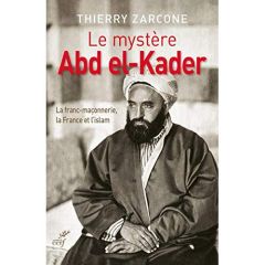 Le mystère Abd El-Kader. La franc-maçonnerie, la France et l'islam - Zarcone Thierry - Frégosi Franck