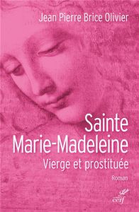 Sainte Marie-Madeleine. Vierge et prostituée - Olivier Jean Pierre Brice