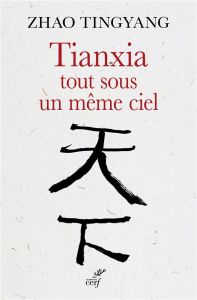 Tianxia, tout sous un même ciel. L'ordre du monde dans le passé et pour le futur - Zhao Tingyang - Tchang Jean-Paul