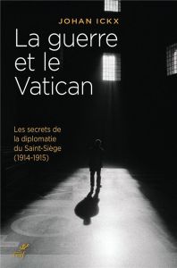 La guerre et le Vatican. Les secrets de la diplomatie du Saint-Siège (1914-1915) - Ickx Johan - Parolin Pietro - Bauchau Blanche