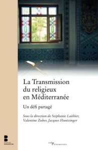 La transmission du religieux en Méditerranée. Un défi partagé - Laithier Stéphanie - Zuber Valentine - Huntzinger