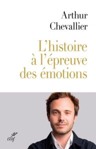 L'histoire à l'épreuve de nos émotions - Chevallier Arthur