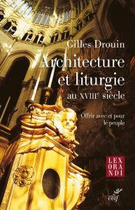 Architecture et liturgie au XVIIIe siècle. Offrir avec et pour le peuple - Drouin Gilles - Duthilleul Jean-Marie