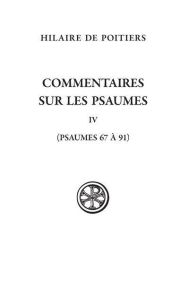 Commentaires sur les psaumes. Tome 4, Psaumes 67-69 et 91, Edition bilingue français-latin - Poitiers Hilaire de - Descourtieux Patrick