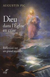 Dieu dans l'Eglise en crise. Réflexion sur un grand mystère - Pic Augustin