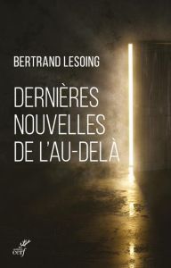 Dernières nouvelles de l'au-delà adressés à ceux qui ont perdu un être cher - Lesoing Bertrand