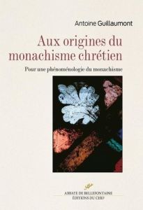 Aux origines du monachisme chrétien. Pour une phénoménologie du monachisme - Guillaumont Antoine