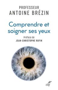 Comprendre et soigner ses yeux - Brézin Antoine Pierre