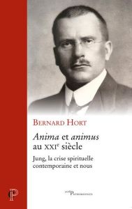 Anima et animus au XXIe siècle. Jung, la crise spirituelle contemporaine et nous - Hort Bernard