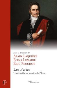 Les Perier. Une famille au service de l'Etat - Laquièze Alain - Lemaire Elina - Peuchot Eric