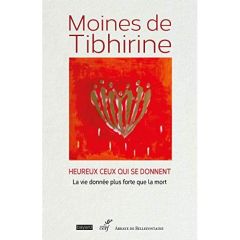 Heureux ceux qui se donnent. La vie donnée plus forte que la mort - MOINES DE TIBHIRINE