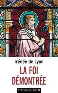 La foi démontrée - Lyon Irénée de - Rousseau Adelin - Bady Guillaume
