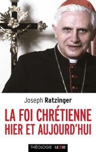 La foi chrétienne hier et aujourd'hui - RATZINGER JOSEPH