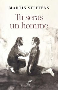 Tu seras un homme. La virilité comme promesse - Steffens Martin