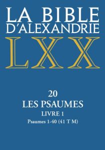 La Bible d'Alexandrie. Tome 20, Les Psaumes. Livre 1, Psaumes 1-40 (41 T M) - Dorival Gilles - Cavalier Claudine - Pralon Didier