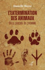 L'extermination des animaux ou le suicide de l'homme - Moyse Danielle