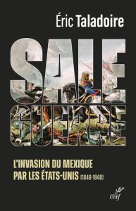 Sale guerre. L'invasion du Mexique par les Etats-Unis (1846-1848) - Taladoire Eric