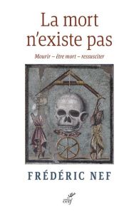 La mort n'existe pas. Mourir - être mort - ressusciter - Nef Frédéric