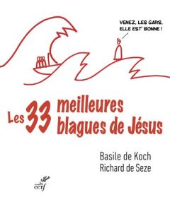 Les trente-trois meilleures blagues de Jésus. Essai sur la divine drôlerie des Evangiles - Koch Basile de - Seze Richard de