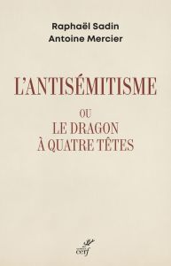 L'antisémitisme ou le dragon à quatre têtes - Sadin Raphaël - Mercier Antoine