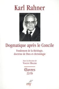 Dogmatique après le Concile. Fondement de la théologie, doctrine de Dieu et christologie - Partie B - Rahner Karl - Holzer Vincent - Lauret Bernard