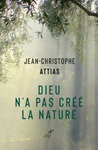 Dieu n'a pas créé la nature. Ecologie et judaïsme - Attias Jean-Christophe