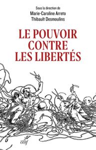 Le pouvoir contre les libertés. Huit leçons critiques de la crise sanitaire - Arreto Marie-Caroline - Desmoulins Thibault