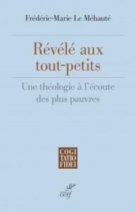 Révélé aux tout-petits. Une théologie à l'écoute des plus pauvres - Le Méhauté Frédéric-Marie - Grieu Etienne