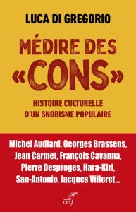 Médire des "cons". Histoire culturelle d'un snobisme populaire - Di Gregorio Luca