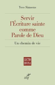 Servir l'Ecriture sainte comme Parole de Dieu. Un chemin de vie - Simoens Yves