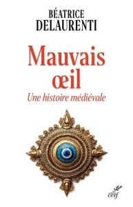 Mauvais oeil. Une histoire médiévale - Delaurenti Béatrice