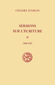 Sermons sur l'écriture. Tome 2, Sermons 106-143, Edition bilingue français-latin - Arles Césaire d' - Morin G. - Cappanera Raoul - Co