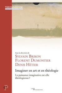 Imaginer en art et en theologie. La puissance imaginative est-elle théologienne ? - Brison Sylvain - Dumontier Florent - Hétier Denis