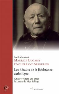 Les hérauts de la Résistance catholique. 80 ans après la lettre de Mgr Saliège - Serrurier Enguerrand - Lugassy Maurice