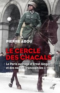 Le cercle des chacals. Le Paris outragé d'Ernst Jünger et des nazis "francophiles" - Abou Pierre