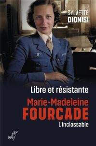 Libre et résistante. Marie-Madeleine Fourcade. L'inclassable - Dionisi Sylvette