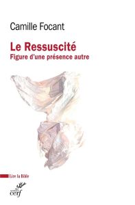 Le Ressuscité. Figure d'une présence autre - Focant Camille