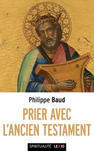 Prier avec l'Ancien Testament - Baud Philippe