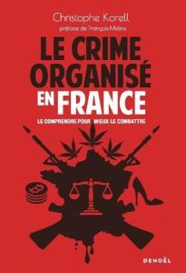 Le Crime organisé en France. Le comprendre pour mieux le combattre - Korell Christophe - Molins François