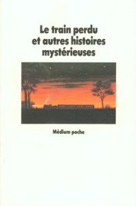 Le Train perdu et autres histoires mystérieuses - Poslaniec Christian