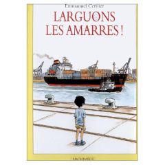 Larguons les amarres ! - Cerisier Emmanuel - Bertrand Pierre