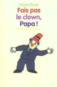 Fais pas le clown, Papa ! - Zenatti Valérie