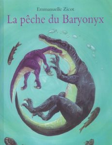 La pêche du Baryonyx - Zicot Emmanuelle - Sala Jean-Luc - Clabby Simon