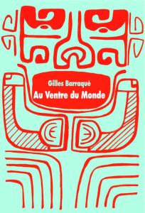 Au ventre du monde - Barraqué Gilles