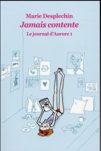 Le journal d'Aurore Tome 1 : Jamais contente - Desplechin Marie